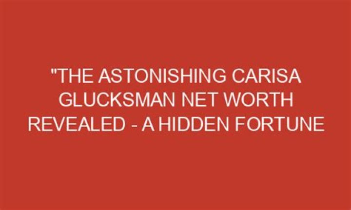 Carisa Glucksman Net Worth